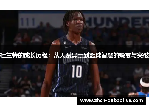 杜兰特的成长历程：从天赋异禀到篮球智慧的蜕变与突破