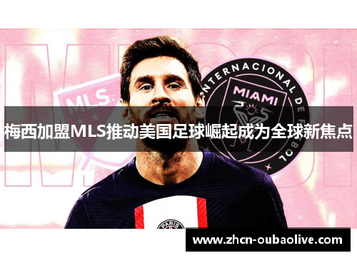 梅西加盟MLS推动美国足球崛起成为全球新焦点