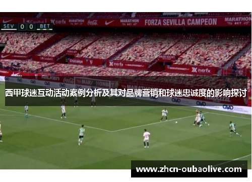 西甲球迷互动活动案例分析及其对品牌营销和球迷忠诚度的影响探讨
