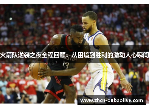火箭队逆袭之夜全程回顾：从困境到胜利的激动人心瞬间