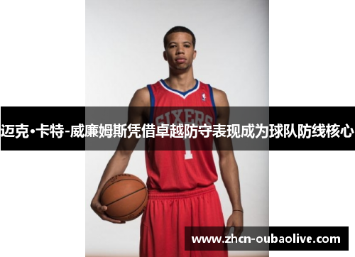 迈克·卡特-威廉姆斯凭借卓越防守表现成为球队防线核心