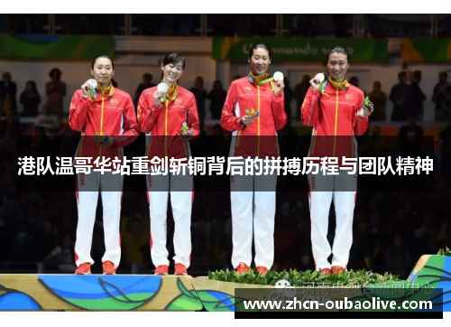 港队温哥华站重剑斩铜背后的拼搏历程与团队精神