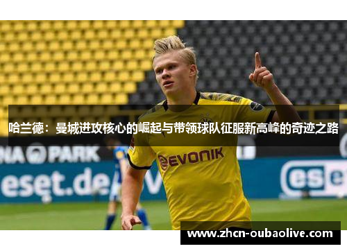 哈兰德：曼城进攻核心的崛起与带领球队征服新高峰的奇迹之路