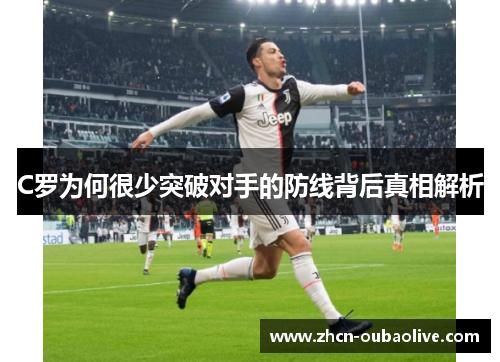C罗为何很少突破对手的防线背后真相解析