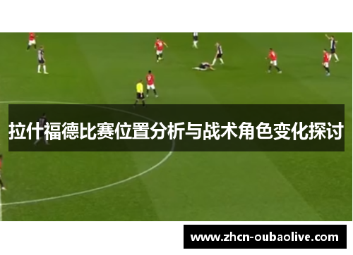拉什福德比赛位置分析与战术角色变化探讨