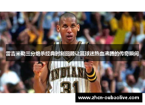 雷吉米勒三分绝杀经典时刻回顾让篮球迷热血沸腾的传奇瞬间
